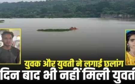 डेम में युवक और युवती ने लगाई छलांग, बच गया राहुल, पर 8 दिन बाद भी शीलू का नहीं मिला कोई सुराग