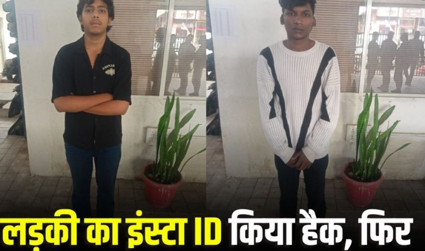 नाबालिग लड़की का इंस्टाग्राम ID हैक, फिर अपलोड किए वीडियो, वायरल होते ही मच गया बवाल, इन दो युवकों की करतूत से पुलिस भी हैरान